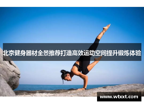北京健身器材全景推荐打造高效运动空间提升锻炼体验