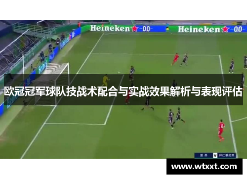 欧冠冠军球队技战术配合与实战效果解析与表现评估