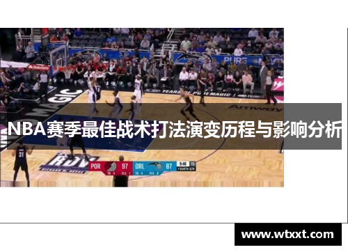 NBA赛季最佳战术打法演变历程与影响分析
