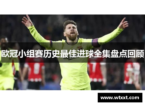 欧冠小组赛历史最佳进球全集盘点回顾