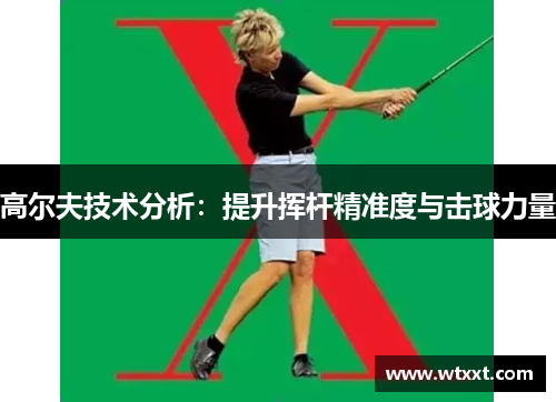 高尔夫技术分析：提升挥杆精准度与击球力量